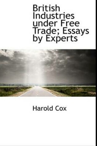 Cover of British Industries Under Free Trade; Essays by Experts