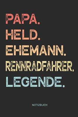 Book cover for Papa. Held. Ehemann. Rennradfahrer. Legende. - Notizbuch