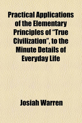 Book cover for Practical Applications of the Elementary Principles of "True Civilization," to the Minute Details of Everyday Life