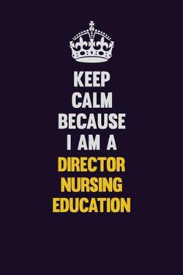 Book cover for Keep Calm Because I Am A Director nursing education