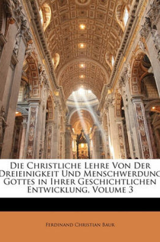 Cover of Die Christliche Lehre Von Der Dreieinigkeit Und Menschwerdung Gottes in Ihrer Geschichtlichen Entwicklung.