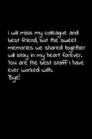 Cover of I will miss my colleague and best friend, but the sweet memories we shared together will stay in my heart forever.