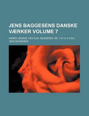 Book cover for Jens Baggesens Danske Vaerker Volume 7; Anden Udgave. Ved Aug. Beggesen. Bd. 1-8-12. 6 Voll