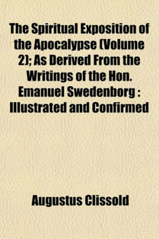 Cover of The Spiritual Exposition of the Apocalypse (Volume 2); As Derived from the Writings of the Hon. Emanuel Swedenborg