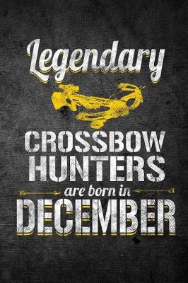 Book cover for Legendary Crossbow Hunters Are Born In December