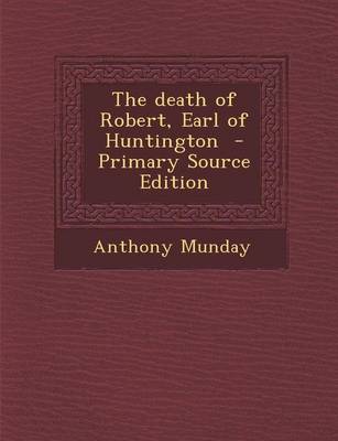 Book cover for The Death of Robert, Earl of Huntington - Primary Source Edition
