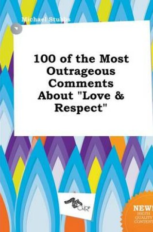 Cover of 100 of the Most Outrageous Comments about Love & Respect