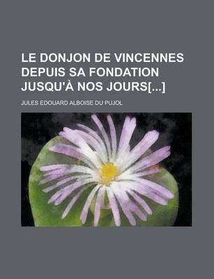 Book cover for Le Donjon de Vincennes Depuis Sa Fondation Jusqu'a Nos Jours[]