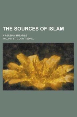 Cover of The Sources of Islam; A Persian Treatise