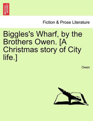 Book cover for Biggles's Wharf, by the Brothers Owen. [A Christmas Story of City Life.]