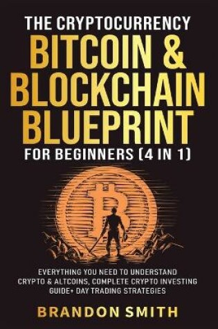 Cover of The Cryptocurrency, Bitcoin & Blockchain Blueprint For Beginners (4 in 1)