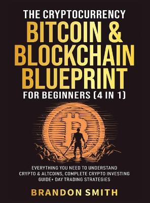 Book cover for The Cryptocurrency, Bitcoin & Blockchain Blueprint For Beginners (4 in 1)