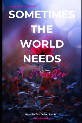 Cover of Sometimes The World Needs A Monster