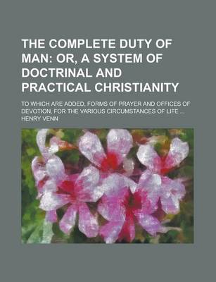 Book cover for The Complete Duty of Man; To Which Are Added, Forms of Prayer and Offices of Devotion, for the Various Circumstances of Life ...