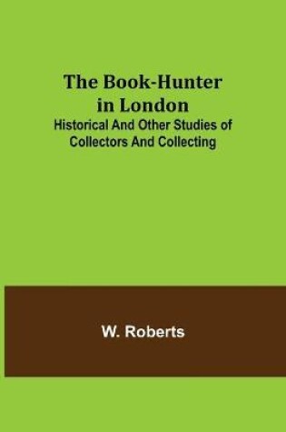 Cover of The Book-Hunter in London; Historical and Other Studies of Collectors and Collecting