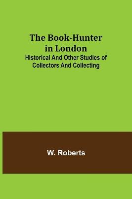 Book cover for The Book-Hunter in London; Historical and Other Studies of Collectors and Collecting