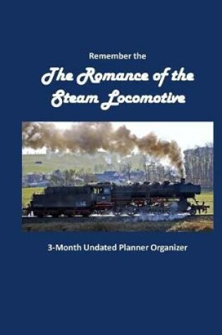 Cover of Remember the Romance of the Steam Locomotive 3-Month Undated Planner Organizer