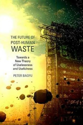 Cover of Future of Post-Human Waste: Towards a New Theory of Uselessness and Usefulness