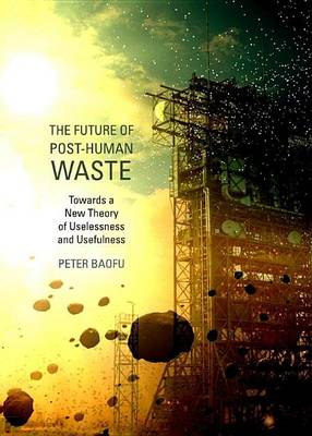 Book cover for Future of Post-Human Waste: Towards a New Theory of Uselessness and Usefulness