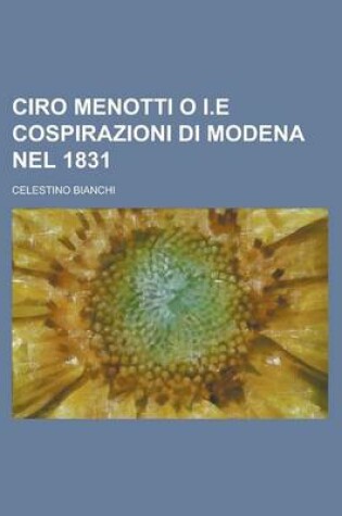 Cover of Ciro Menotti O I.E Cospirazioni Di Modena Nel 1831