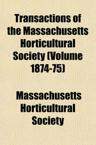 Cover of Transactions of the Massachusetts Horticultural Society (Volume 1874-75)