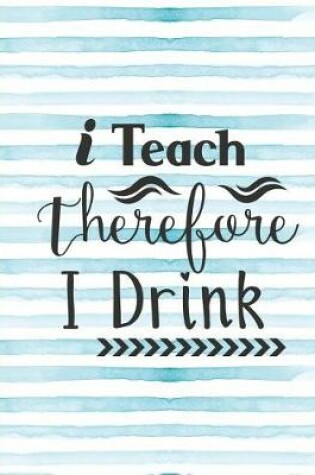 Cover of I Teach Therefore I Drink