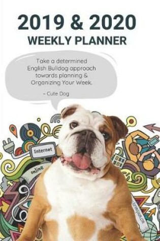 Cover of 2019 & 2020 Weekly Planner Take a Determined English Bulldog Approach Towards Planning & Organizing Your Week.