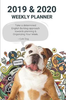 Book cover for 2019 & 2020 Weekly Planner Take a Determined English Bulldog Approach Towards Planning & Organizing Your Week.
