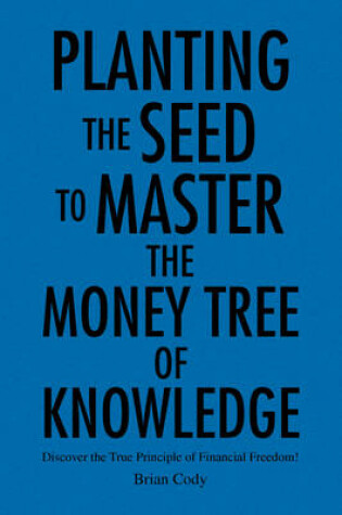 Cover of Planting the Seed to Master the Money Tree of Knowledge