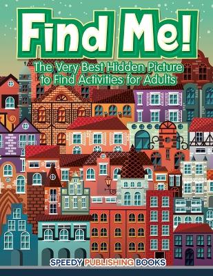 Book cover for Find Me! The Very Best Hidden Picture to Find Activities for Adults