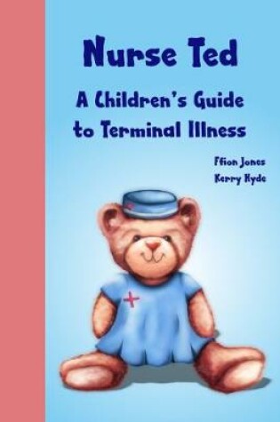 Cover of Nurse Ted: A Children's Guide to Terminal Illness