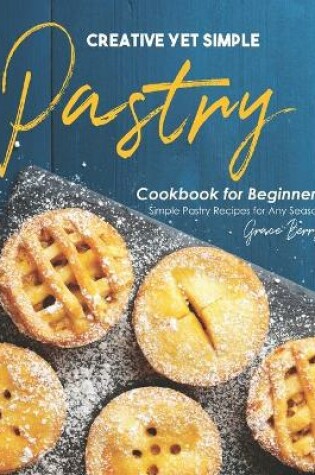 Cover of Creative Yet Simple Pastry Cookbook for Beginners