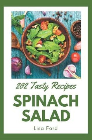 Cover of 202 Tasty Spinach Salad Recipes