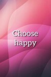 Book cover for Choose Happy Notebook