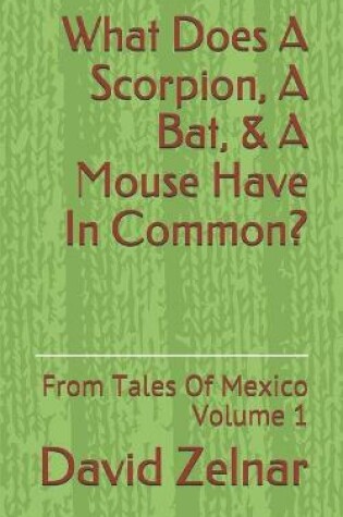 Cover of What Does A Scorpion, A Bat, & A Mouse Have In Common?