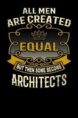 Cover of All Men Are Created Equal But Then Some Become Architects