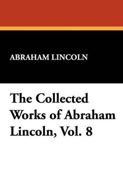 Book cover for The Collected Works of Abraham Lincoln, Vol. 8