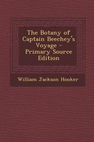 Cover of The Botany of Captain Beechey's Voyage - Primary Source Edition