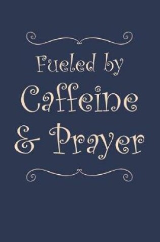 Cover of Fueled By Caffeine and Prayer