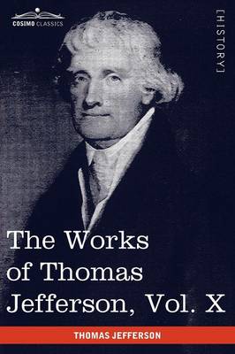 Book cover for The Works of Thomas Jefferson, Vol. X (in 12 Volumes)