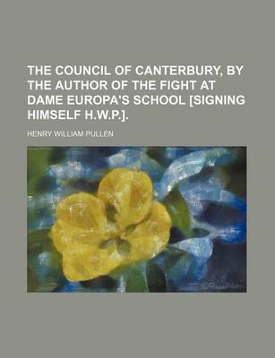 Book cover for The Council of Canterbury, by the Author of the Fight at Dame Europa's School [Signing Himself H.W.P.].