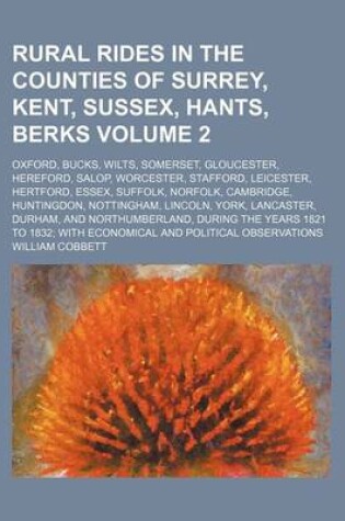 Cover of Rural Rides in the Counties of Surrey, Kent, Sussex, Hants, Berks; Oxford, Bucks, Wilts, Somerset, Gloucester, Hereford, Salop, Worcester, Stafford, Leicester, Hertford, Essex, Suffolk, Norfolk, Cambridge, Huntingdon, Nottingham, Volume 2