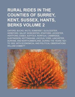 Book cover for Rural Rides in the Counties of Surrey, Kent, Sussex, Hants, Berks; Oxford, Bucks, Wilts, Somerset, Gloucester, Hereford, Salop, Worcester, Stafford, Leicester, Hertford, Essex, Suffolk, Norfolk, Cambridge, Huntingdon, Nottingham, Volume 2