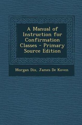 Cover of A Manual of Instruction for Confirmation Classes - Primary Source Edition