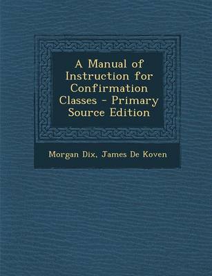 Book cover for A Manual of Instruction for Confirmation Classes - Primary Source Edition