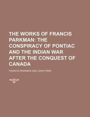 Book cover for The Works of Francis Parkman (Volume 17); The Conspiracy of Pontiac and the Indian War After the Conquest of Canada