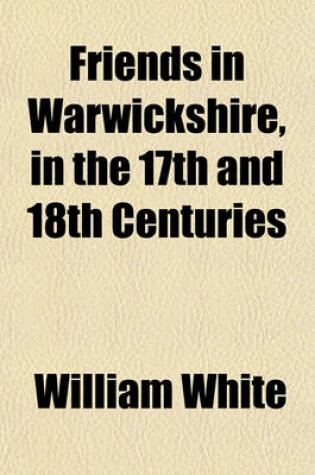 Cover of Friends in Warwickshire, in the 17th and 18th Centuries