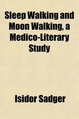 Cover of Sleep Walking and Moon Walking, a Medico-Literary Study