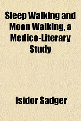 Book cover for Sleep Walking and Moon Walking, a Medico-Literary Study