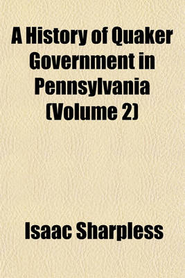 Book cover for A History of Quaker Government in Pennsylvania (Volume 2)